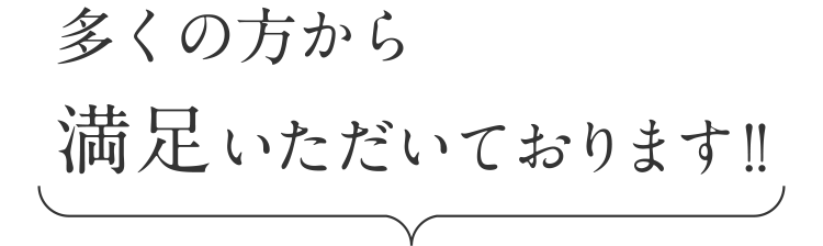 多くの方から満足いただいております