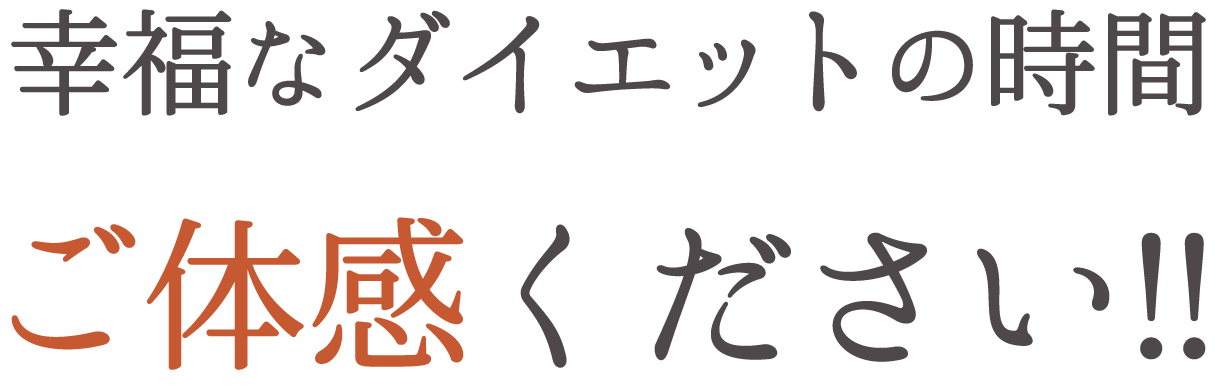 幸福なダイエットの時間、ご体感ください!!